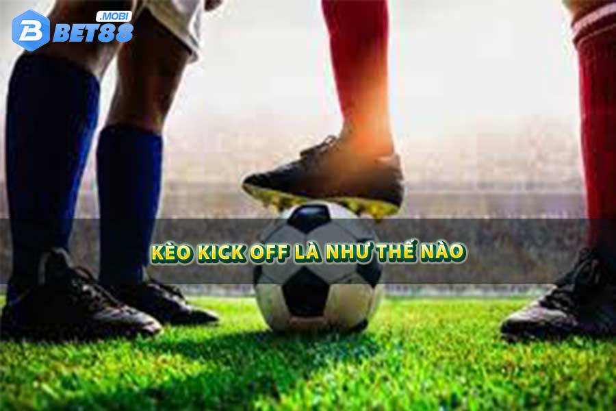 Kèo kick off là như thế nào